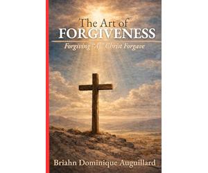 The Art of Forgiveness: Forgiving "As" Christ Forgave