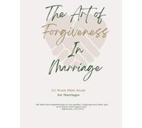 The Art of Forgiveness In Marriage: A 52-Week Bible Study for Marriages