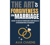 The Art Of Forgiveness In Marriage: How To Move Forward And Build A Stronger Relationship