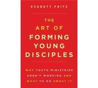 The Art of Forming Young Disciples : Why Youth Ministries Aren't Working and What to Do about It Everett Fritz (Auteur)