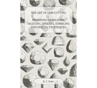 The Art of Gem Cutting - Including Cabochons, Faceting, Spheres, Tumbling and Special Techniques