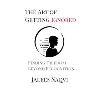 The Art of Getting Ignored: Finding freedom beyond Recognition.