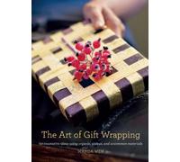 The Art of Gift Wrapping: 50 Innovative Ideas Using Organic, Unique, and Uncommon Materials