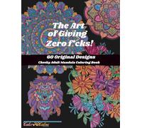 The Art of Giving Zero F*cks: 60 Original Mandala Designs to Help You Relax, Let Go, and Colour the F*ck On - A Funny and Sweary Stress Relief Book for Grown-Ups