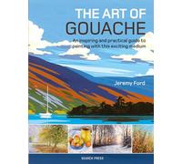 The Art of Gouache: An Inspiring and Practical Guide to Painting With This Exciting Medium