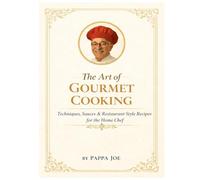 The Art of Gourmet Cooking: Techniques, Sauces & Restaurant Style Recipes for the Home Chef