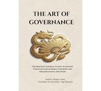 THE ART OF GOVERNANCE: The Dragon’s Imperial Studies: 16 Ancient Strategies for Modern Leadership and Organizational Discipline
