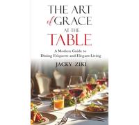 The Art of Grace at the Table: A Modern Guide to Dining Etiquette and Elegant Living