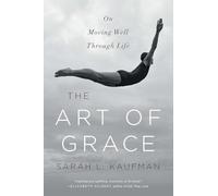The Art of Grace: On Moving Well Through Life