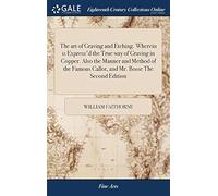 The Art Of Graving And Etching. Wherein Is Express'd The True Way Of Graving In Copper. Also The Manner And Method Of The Famous Callot, And Mr. Bosse The Second Edition Paperback Book By William Fait