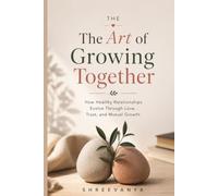 The Art of Growing Together: How Healthy Relationships Evolve Through Love, Trust, and Mutual Growth