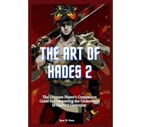 THE ART OF HADES 2: The Ultimate Player's Companion Guide to Conquering the Underworld in Hades 2 Gameplay