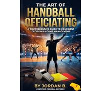 The Art of Handball Officiating: A Comprehensive Guide to Confident Decisions and Game Management
