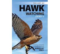 The Art of Hawk-Watching: Finding, Enjoying and Understanding Birds of Prey
