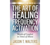 The Art of Healing Frequency Activation: Words of Comfort in Times of Illness