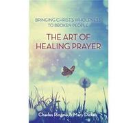 The Art Of Healing Prayer: Bringing Christ'S Wholeness To Broken People (Paperback) Charles Ringma, Mary Dickau (Auteur)