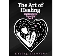The Art of Healing, Therapeutic Coloring Book, Eating disorder: A Therapeutic Coloring Book for Teens and Adults with Anorexia, Bulimia, Emotional Eating, and Low Self-Esteem