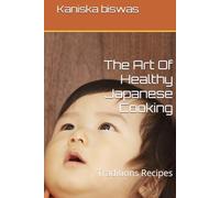 The Art Of Healthy Japanese Cooking: Traditions Recipes