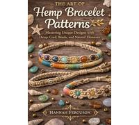 The Art of Hemp Bracelet Patterns: Mastering Unique Designs with Hemp Cord, Beads, and Natural Elements