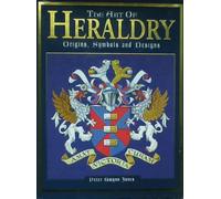 The Art of Heraldry: Origins, Symbols and Designs