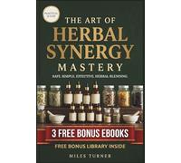 The Art of Herbal Synergy - Mastery: The Complete System for Combining Medicinal Herbs Safely, Effectively, and With Confidence