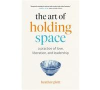 The Art of Holding Space by Heather Plett Heather Plett (Auteur)