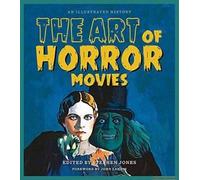 The Art of Horror Movies by Stephen Jones Stephen Jones, John Landis (Auteur)