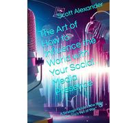The Art of How to Influence the World with Your Social Media Presence: A Strategic Guide In the Style of Sun Tzu’s “Art of War"