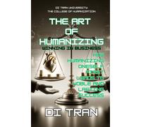 The Art Of Humanizing: Winning In Business: How Humanizing Oneself First Leads To Noble And Lasting Success