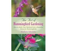 The Art of Hummingbird Gardening How to Make Your Backyard into a Beautiful Home for Hummingbirds by Mathew Tekulsky Mathew Tekulsky (Auteur)