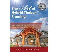 The Art of Hybrid Timber Framing: Ideas Techniques and Tips to Create Unique Personalized Beauty