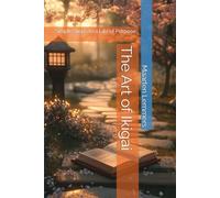 The Art of Ikigai: Simple Steps to a Life of Purpose