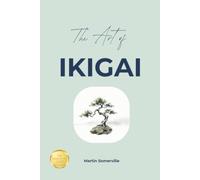 The Art of Ikigai: The Practical Guide.