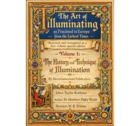 The Art of Illuminating as Practised in Europe from the Earliest Times: Restored and reimagined as a two-volume special edition - Volume 1: The History and Technique of Illumination