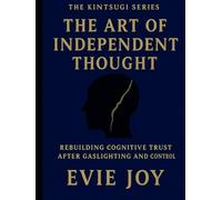 The Art Of Independent Thought: Rebuilding Cognitive Trust After Gaslighting and Control