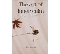 The Art of Inner Calm: A Simple Guide to Letting Go, Slowing Down, and Living Peacefully