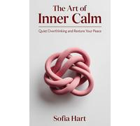 The Art of Inner Calm: Quiet Overthinking and Restore Your Peace