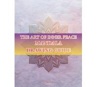 The Art of Inner Peace: Mandala Drawing Guide: Relaxing Art Therapy Exercises from Basic Grids to Intricate Masterpieces - Create, Color, and Calm Your Mind