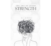 The Art Of Inner Strength: The Power Within: Unlocking Courage, Joy, And Self-Acceptance