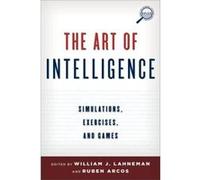 The Art Of Intelligence: Simulations, Exercises, And Games (Security And Professional Intelligence Education Series) (Paperback) William J Lahneman, Ruben Arcos (Auteur)