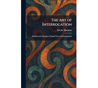 The Art of Interrogation: Studies in the Principles of Mental Tests and Examinations