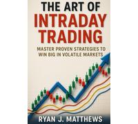 The Art of Intraday Trading: Master Proven Strategies to Win Big in Volatile Markets