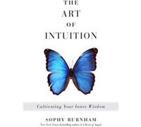 The Art of Intuition Cultivating Your Inner Wisdom by Sophy Burnham Sophy Burnham (Auteur)