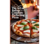 The Art of Italian Comfort: Perfecting Pizza: Mastering Artisanal Pizza: Easy Italian Recipes for Home Cooks