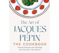 The Art of Jacques Pépin: Favorite Recipes and Paintings from My Life in the Kitchen