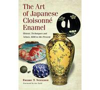 The Art of Japanese Cloisonne Enamel: History, Techniques and Artists, 1600 to the Present