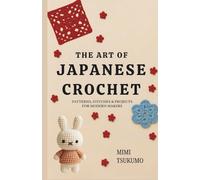 The Art of Japanese Crochet: Patterns, Stitches & Projects for Modern Makers