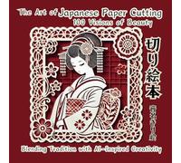 The Art of Japanese Paper Cutting KIRIE 切り絵本【Full Color フルカラー】: 100 Visions of Beauty Blending Tradition with AI-Inspired Creativity