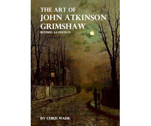 The Art of John Atkinson Grimshaw - A4 Revised Edition