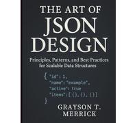 The Art of JSON Design: Principles, Patterns, and Best Practices for Scalable Data Structures